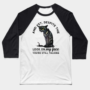 And Yet, Despite The Look In My Face Funny Cat Baseball T-Shirt